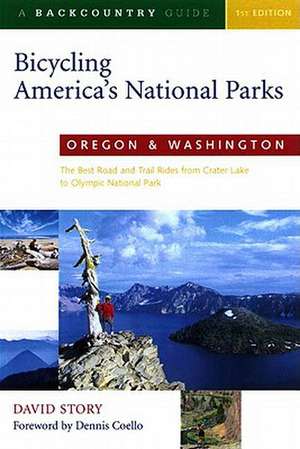 Bicycling America′s National Parks – Oregon & Washington – The Best Road & Trail Rides from Crater Lake to Olympic National Park de David Story