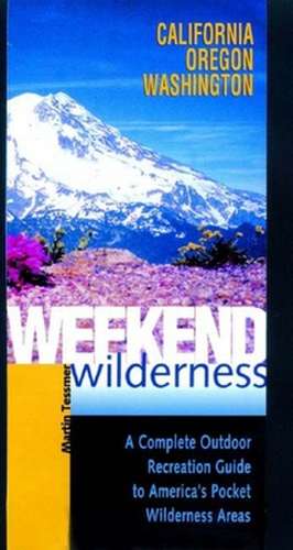 Weekend Wilderness – California, Oregon, Washington – A Complete Outdoor Recreation Guide to America′s Pocket Wilderness Areas de Martin Tessmer