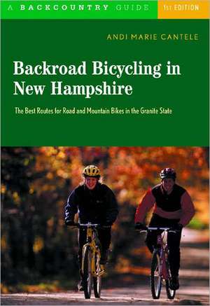 Backroad Bicycling in New Hampshire – 32 Scenic Rides Along Country Lanes in the Granite State de Andi Marie Cantele