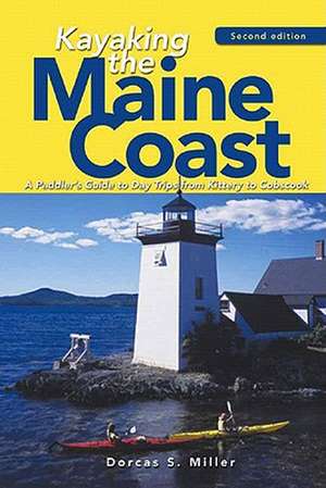 Kayaking the Maine Coast – A Paddler′s Guide to Day Trips from Kittery to Cobscook 2e de Dorcas S Miller