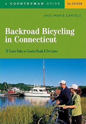 Backroad Bicycling in Connecticut – 32 Scenic Rides on Country Lanes and Dirt Roads 2e de Andi Marie Cantele