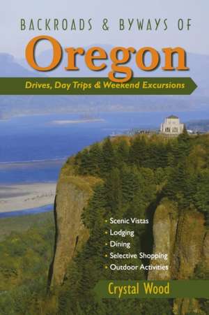 Backroads & Byways of Oregon – Drives, Day Trips & Weekend Excursions de Crystal Wood