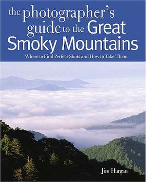 Photographing the Great Smokey Mountains – Where to Find Perfect Shots and How to Take Them de James Hargan