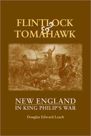 Flintlock and Tomahawk – New England in King Philip′s War de Douglas Leach