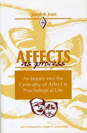 Affects As Process: An Inquiry into the Centrality of Affect in Psychological Life de Joseph M. Jones