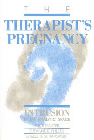 The Therapist's Pregnancy: Intrusion in the Analytic Space de Sheri Fenster