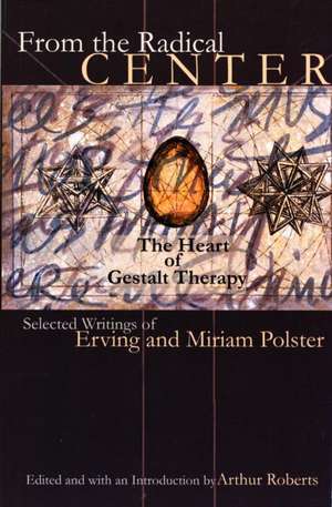 From the Radical Center: The Heart of Gestalt Therapy de Erving Polster