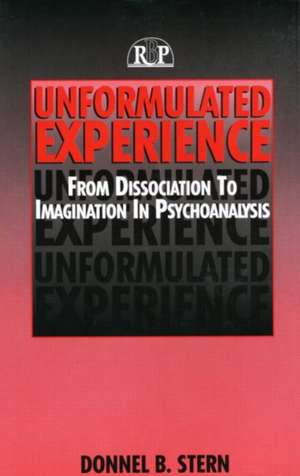 Unformulated Experience: From Dissociation to Imagination in Psychoanalysis de Donnel B. Stern