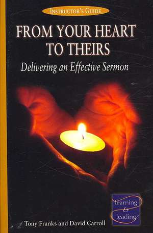 From Your Heart to Theirs Instructor's Guide: Delivering an Effective Sermon de Tony Franks