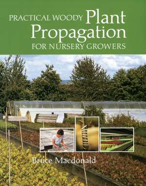 Practical Woody Plant Propagation for Nursery Growers de Bruce MacDonald