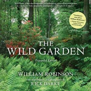 The Wild Garden: A Step-By-Step Guide to Smart Plant Choices and Four-Season Designs de William Robinson