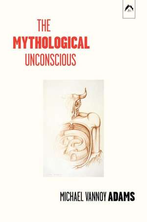 The Mythological Unconscious de Michael Vannoy Adams