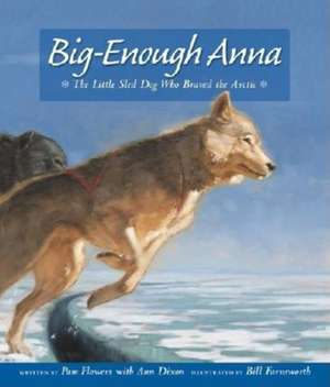 Big-Enough Anna: The Little Sled Dog Who Braved Th de Pam Flowers