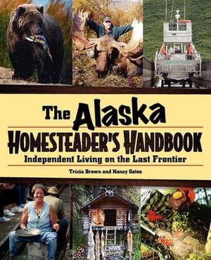 Alaska Homesteader's Handbook: Independent Living on the Last Frontier de Tricia Brown