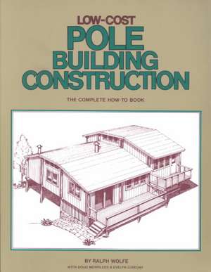 Low-Cost Pole Building Construction: The Complete How-To Book de Ralphe Wolfe