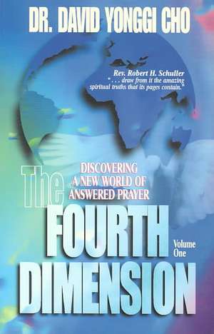 The Fourth Dimension: Discovering a New World of Answered Prayer de David Yonggi Cho