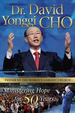 Dr. David Yonggi Cho: Ministering Hope for 50 Years de David Yonggi Cho