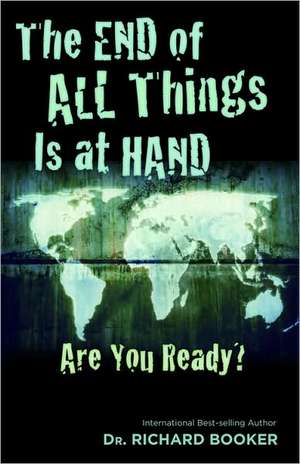 The End of All Things Is at Hand: Are You Ready? de Richard Booker