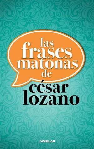 Las Frases matonas de César Lozano