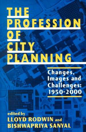 The Profession of City Planning: Changes, Images, and Challenges, 1950-2000 de Lloyd Rodwin