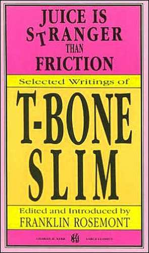 Juice Is Stranger Than Friction: Selected Writings of T-Bone Slim de T-Bone Slim