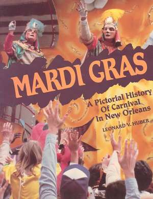 Mardi Gras: A Pictorial History of Carnival in New Orleans de Leonard Huber