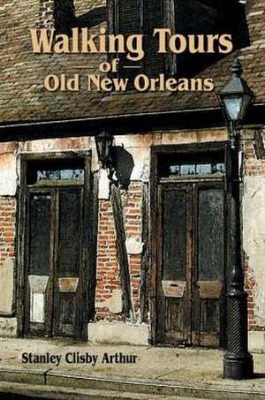 Walking Tours of Old New Orleans de Stanley Arthur