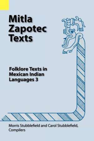 Mitla Zapotec Texts: Folklore Texts in Mexican Indian Languages 3 de Morris Stubblefield