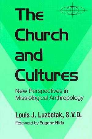 The Church and Cultures: New Perspectives in Missiological Anthropology de Louis J. Luzbetak