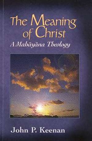 The Meaning of Christ: A Mahayana Theology de John P. Keenan