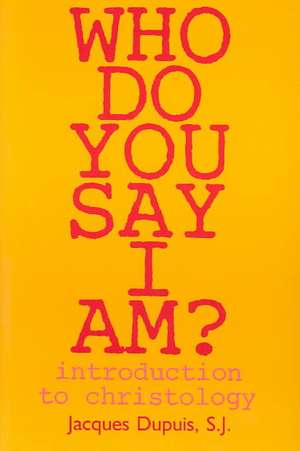 Who Do You Say I Am?: Introduction to Christology de Jacques Dupius