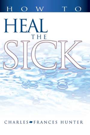 How to Heal the Sick de Charles Hunter