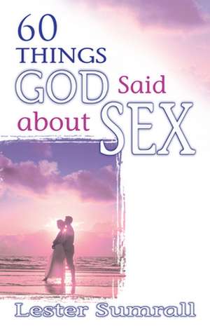 60 Things God Said about Sex de Lester Frank Sumrall