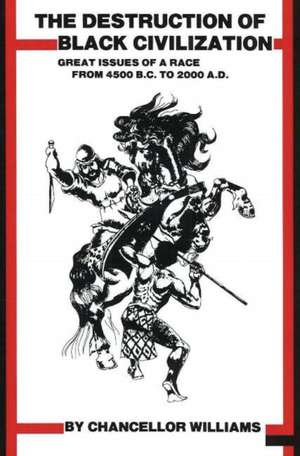 Destruction of Black Civilization: Great Issues of a Race From 4500 B.C. To 2000 A.D. de Chancellor Williams