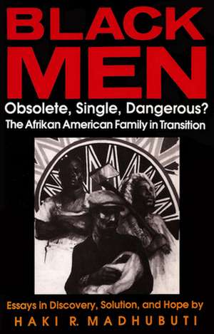 Black Men, Obsolete, Single, Dangerous?: The Afrikan American Family in Transition de Haki R. Madhubuti