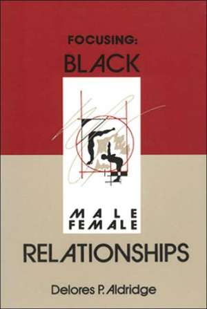 Focusing: Black Male–Female Relationships de Delores P. Aldridge