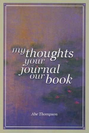 My Thoughts Your Journal Our Book de Abe Thompson