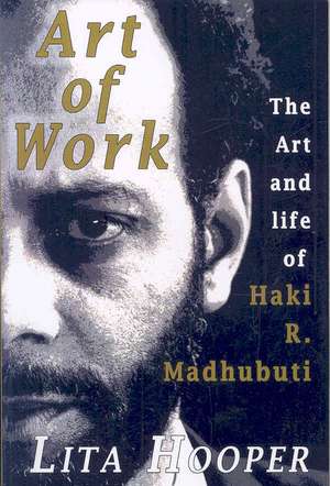 Art of Work: The Art and Life of Haki R. Madhubuti de Lita Hooper