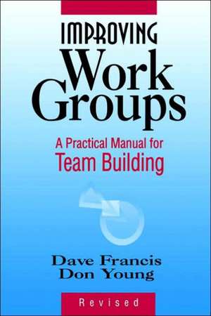 Improving Work Groups: A Practical Manual for Team Team Building Rev Ed de D. Francis