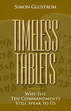 Timeless Tablets: Why the Ten Commandants Still Speak to Us de Simon Glustrom