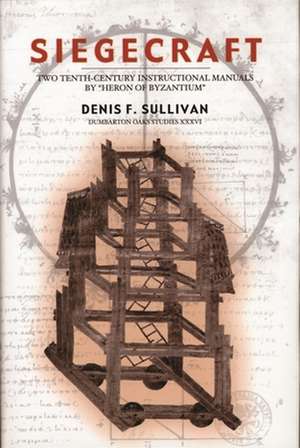 Siegecraft – Two Tenth–Century Instructional Manuals by "Heron of Byzantium" Studies, V36 de Denis F. Sullivan