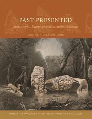 Past Presented – Archaeological Illustration and the Ancient Americas de Joanne Pillsbury