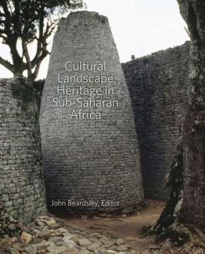 Cultural Landscape Heritage in Sub–Saharan Africa de John Beardsley