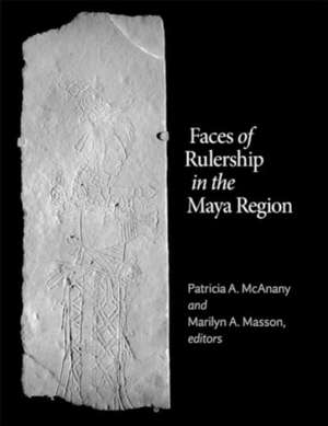 Faces of Rulership in the Maya Region de Patricia A McAnany