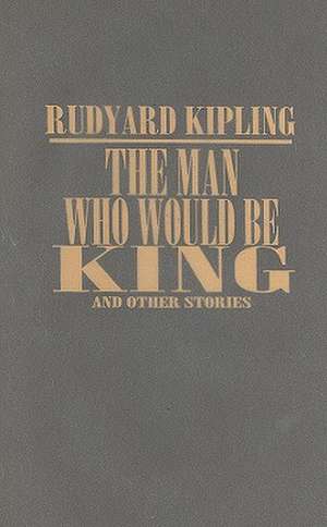 Man Who Would Be King and Other Stories de Rudyard Kipling