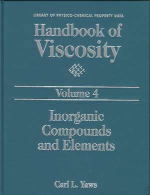 Handbook of Viscosity: Volume 4: Inorganic Compounds and Elements de Carl L. Yaws