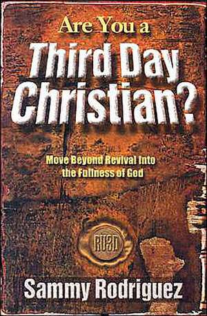 Are You a Third Day Christian: Move Beyond Revival Into the Fullness of God de Samuel Rodriguez