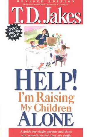 Help, I'm Raising My Childern Alone: A Guide for Single Parents and Those Who Sometimes Feel They Are Single de T D Jakes