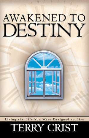 Awakened to Destiny: Living the Life You Were Designed to Live de Terry M. Crist