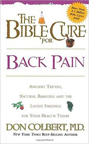 The Bible Cure for Back Pain: Ancient Truths, Natural Remedies and the Latest Findings for Your Health Today de Don Colbert